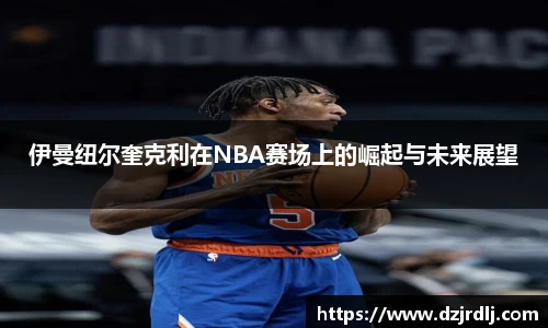 伊曼纽尔奎克利在NBA赛场上的崛起与未来展望